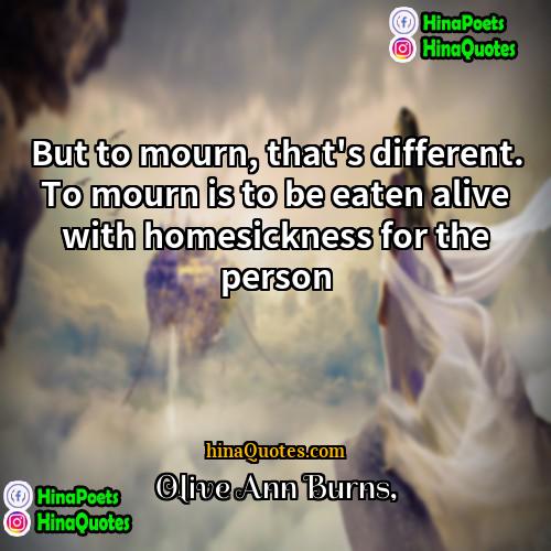 Olive Ann Burns Quotes | But to mourn, that's different. To mourn